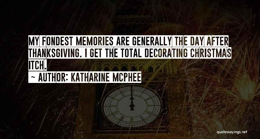 Katharine McPhee Quotes: My Fondest Memories Are Generally The Day After Thanksgiving. I Get The Total Decorating Christmas Itch.