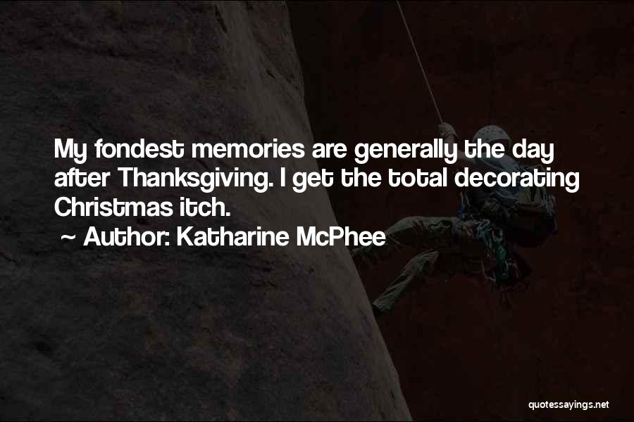 Katharine McPhee Quotes: My Fondest Memories Are Generally The Day After Thanksgiving. I Get The Total Decorating Christmas Itch.