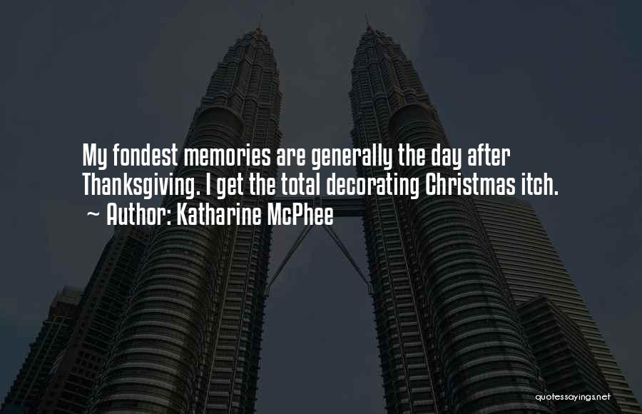 Katharine McPhee Quotes: My Fondest Memories Are Generally The Day After Thanksgiving. I Get The Total Decorating Christmas Itch.