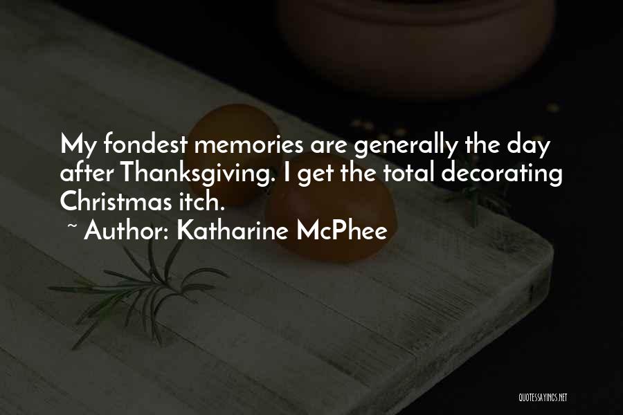 Katharine McPhee Quotes: My Fondest Memories Are Generally The Day After Thanksgiving. I Get The Total Decorating Christmas Itch.