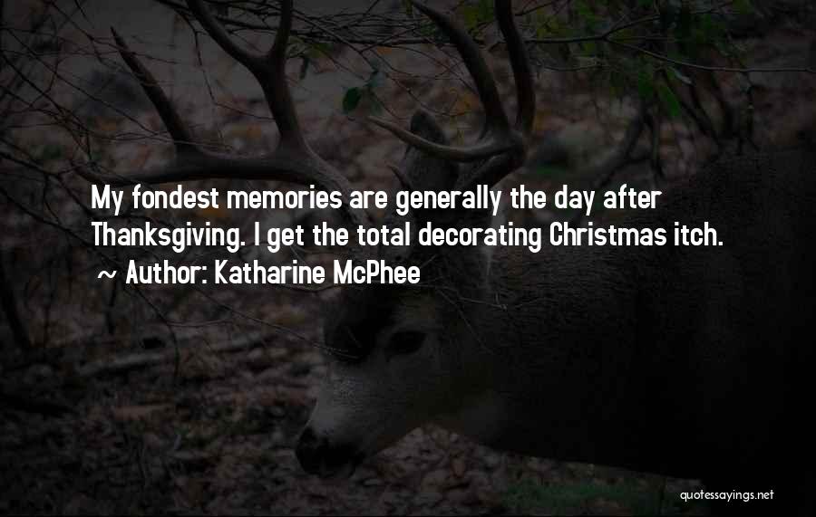 Katharine McPhee Quotes: My Fondest Memories Are Generally The Day After Thanksgiving. I Get The Total Decorating Christmas Itch.