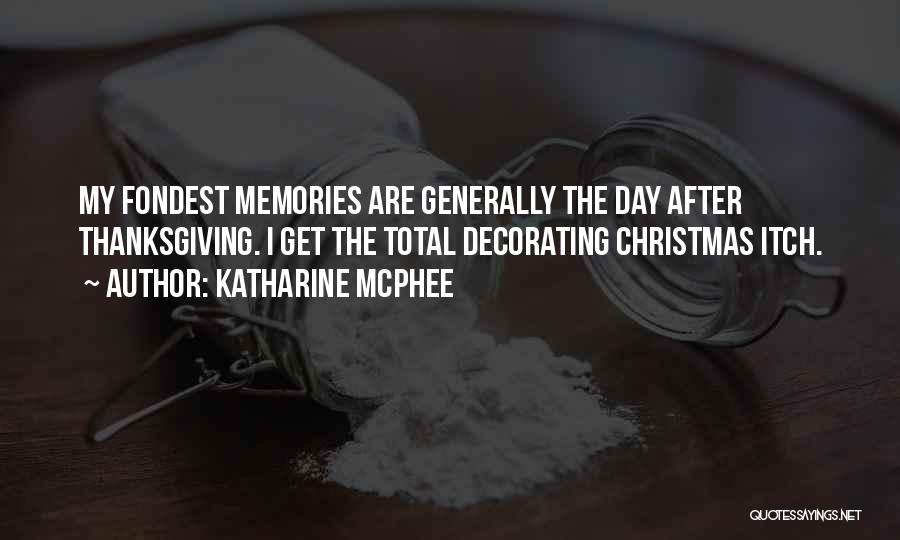 Katharine McPhee Quotes: My Fondest Memories Are Generally The Day After Thanksgiving. I Get The Total Decorating Christmas Itch.