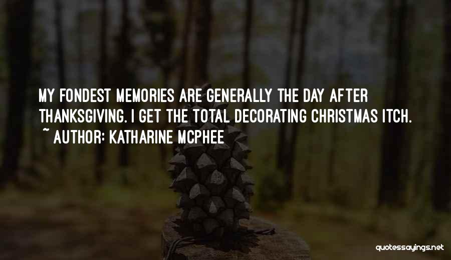 Katharine McPhee Quotes: My Fondest Memories Are Generally The Day After Thanksgiving. I Get The Total Decorating Christmas Itch.
