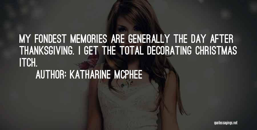Katharine McPhee Quotes: My Fondest Memories Are Generally The Day After Thanksgiving. I Get The Total Decorating Christmas Itch.
