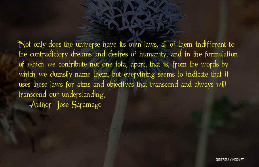 Jose Saramago Quotes: Not Only Does The Universe Have Its Own Laws, All Of Them Indifferent To The Contradictory Dreams And Desires Of