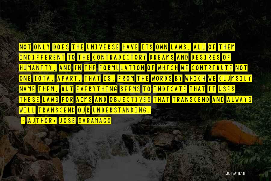 Jose Saramago Quotes: Not Only Does The Universe Have Its Own Laws, All Of Them Indifferent To The Contradictory Dreams And Desires Of