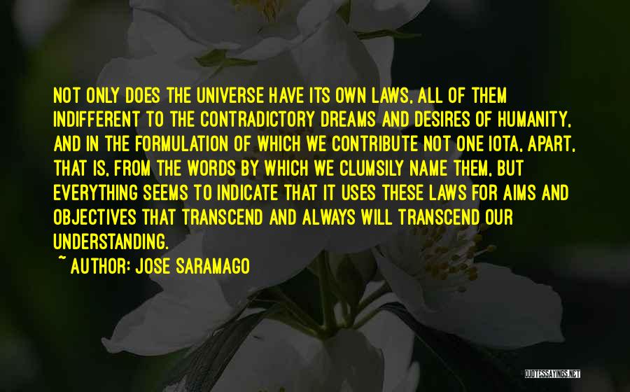 Jose Saramago Quotes: Not Only Does The Universe Have Its Own Laws, All Of Them Indifferent To The Contradictory Dreams And Desires Of