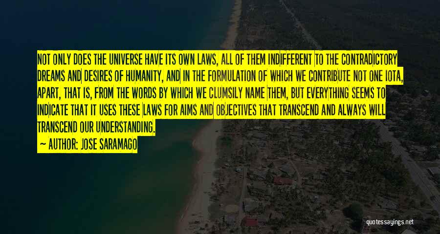 Jose Saramago Quotes: Not Only Does The Universe Have Its Own Laws, All Of Them Indifferent To The Contradictory Dreams And Desires Of