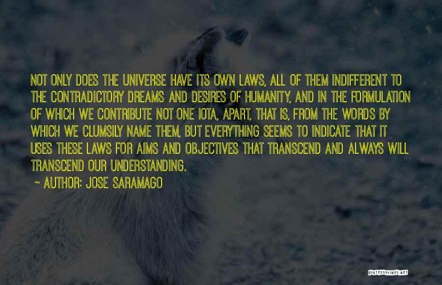 Jose Saramago Quotes: Not Only Does The Universe Have Its Own Laws, All Of Them Indifferent To The Contradictory Dreams And Desires Of