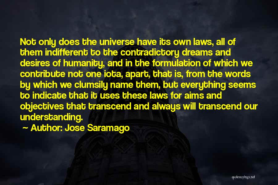 Jose Saramago Quotes: Not Only Does The Universe Have Its Own Laws, All Of Them Indifferent To The Contradictory Dreams And Desires Of