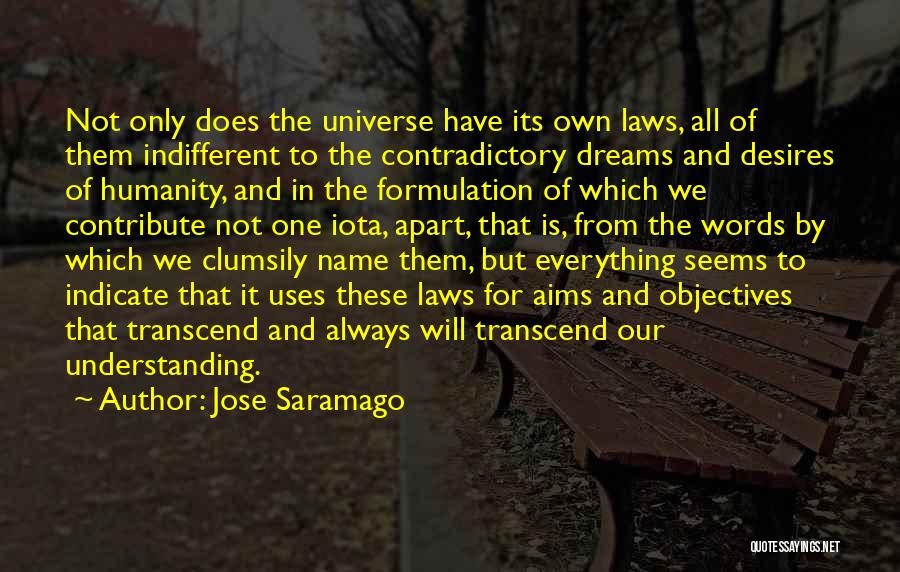 Jose Saramago Quotes: Not Only Does The Universe Have Its Own Laws, All Of Them Indifferent To The Contradictory Dreams And Desires Of