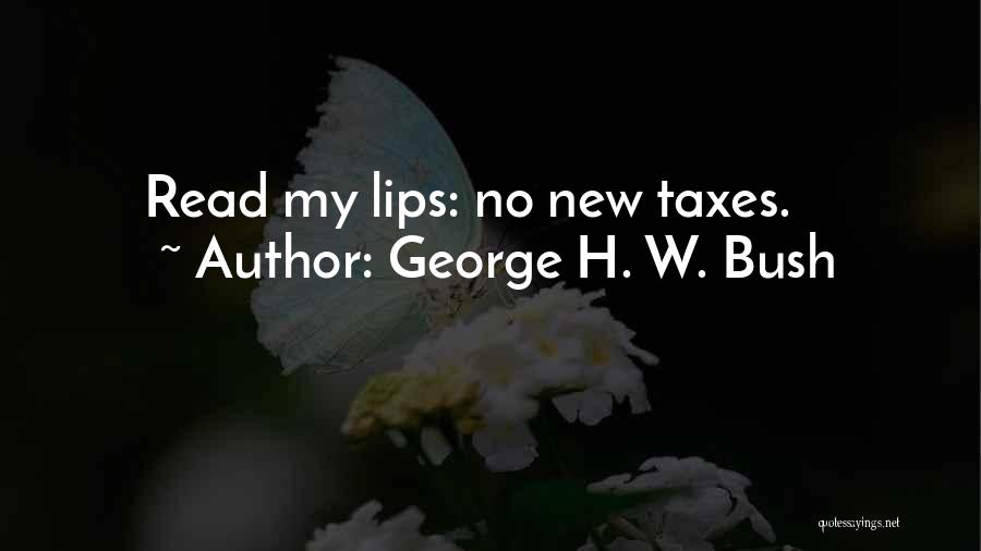 George H. W. Bush Quotes: Read My Lips: No New Taxes.
