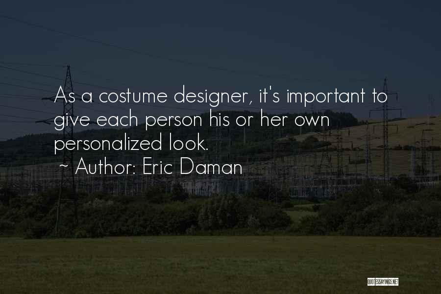 Eric Daman Quotes: As A Costume Designer, It's Important To Give Each Person His Or Her Own Personalized Look.