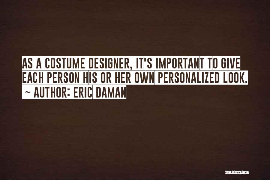 Eric Daman Quotes: As A Costume Designer, It's Important To Give Each Person His Or Her Own Personalized Look.
