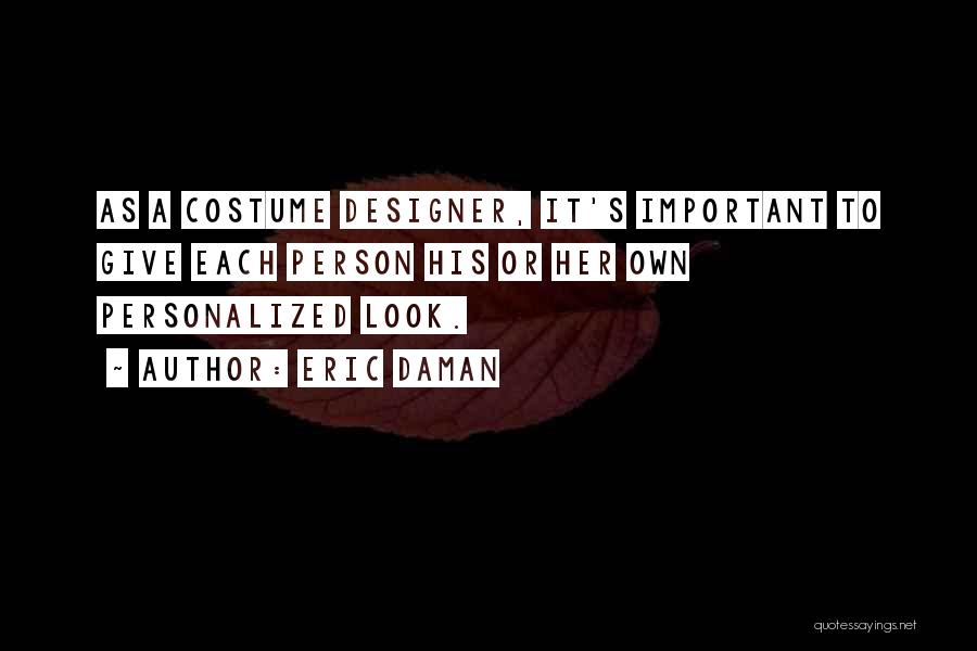 Eric Daman Quotes: As A Costume Designer, It's Important To Give Each Person His Or Her Own Personalized Look.