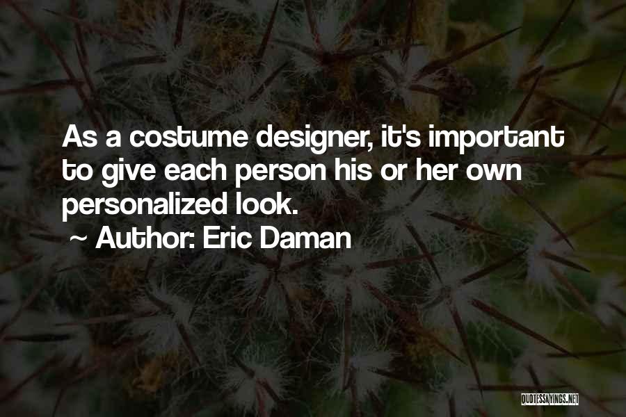 Eric Daman Quotes: As A Costume Designer, It's Important To Give Each Person His Or Her Own Personalized Look.