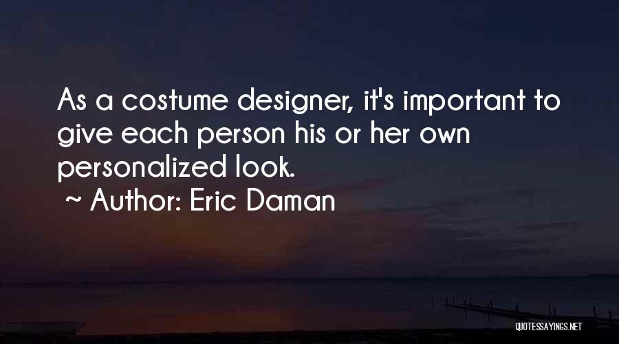 Eric Daman Quotes: As A Costume Designer, It's Important To Give Each Person His Or Her Own Personalized Look.