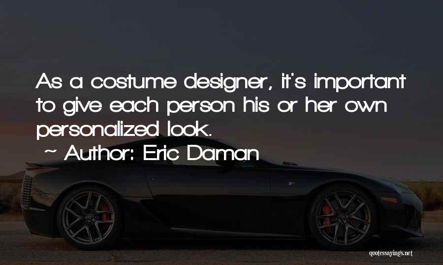 Eric Daman Quotes: As A Costume Designer, It's Important To Give Each Person His Or Her Own Personalized Look.