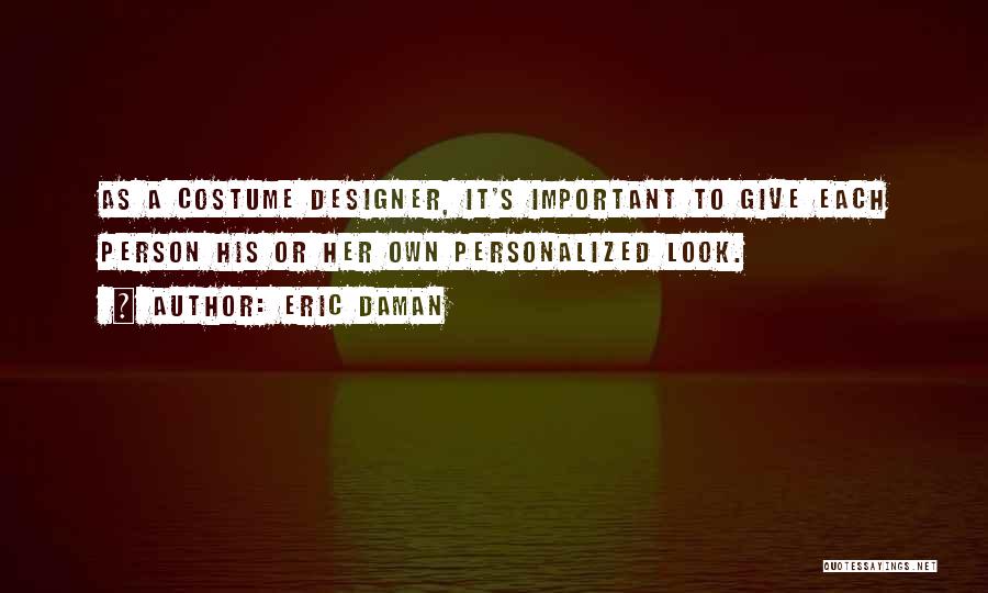 Eric Daman Quotes: As A Costume Designer, It's Important To Give Each Person His Or Her Own Personalized Look.