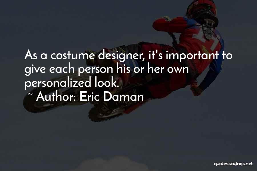 Eric Daman Quotes: As A Costume Designer, It's Important To Give Each Person His Or Her Own Personalized Look.