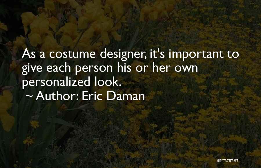 Eric Daman Quotes: As A Costume Designer, It's Important To Give Each Person His Or Her Own Personalized Look.