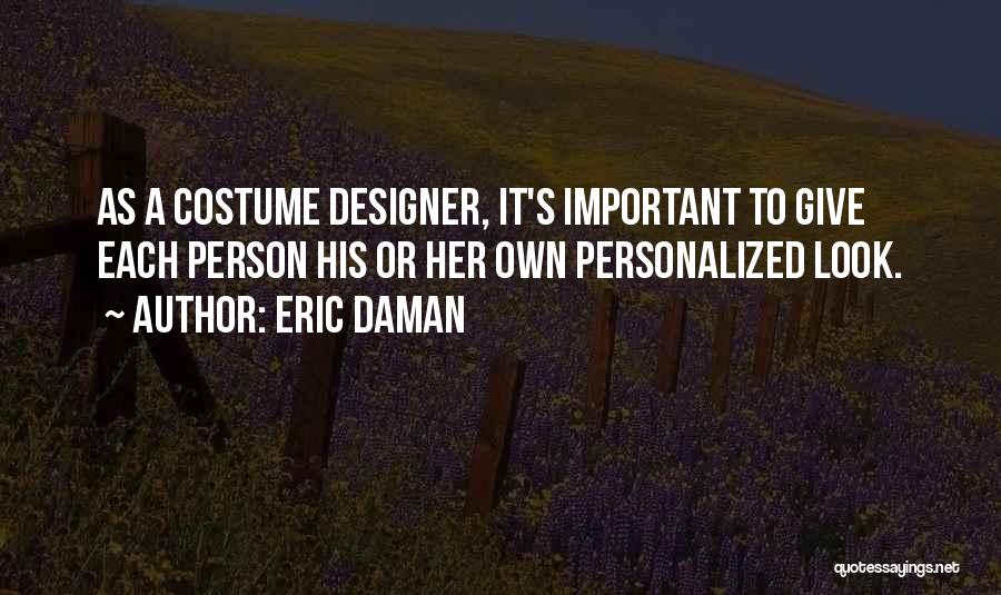 Eric Daman Quotes: As A Costume Designer, It's Important To Give Each Person His Or Her Own Personalized Look.