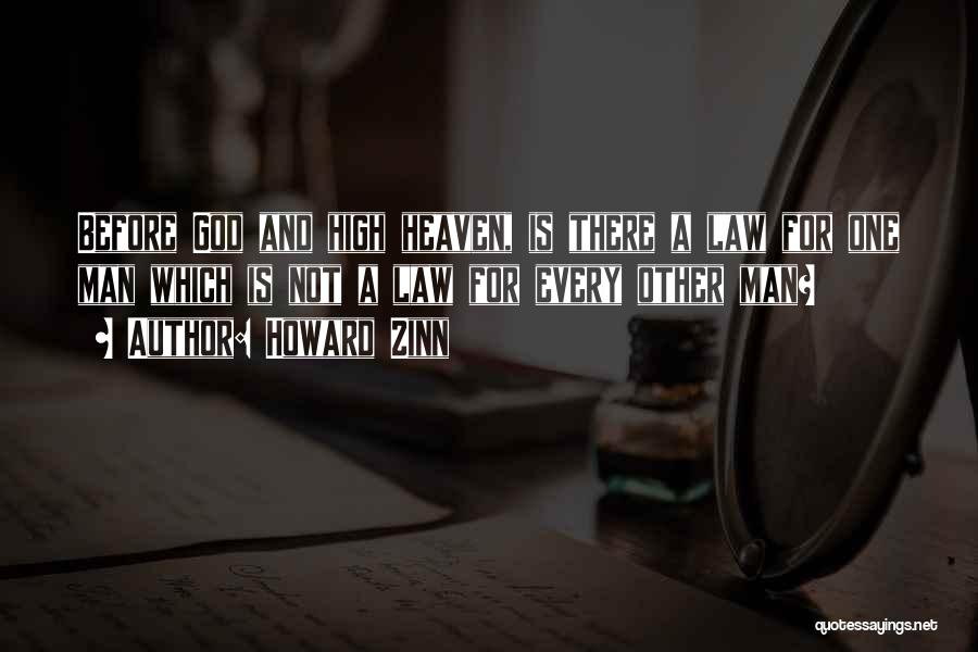 Howard Zinn Quotes: Before God And High Heaven, Is There A Law For One Man Which Is Not A Law For Every Other