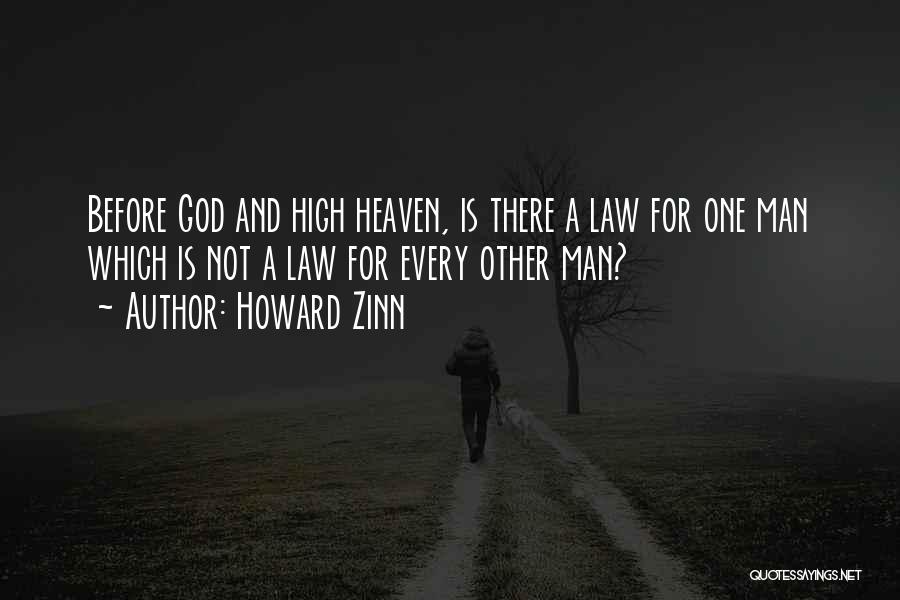 Howard Zinn Quotes: Before God And High Heaven, Is There A Law For One Man Which Is Not A Law For Every Other