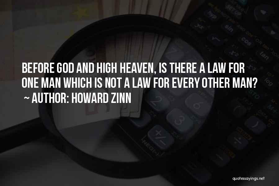 Howard Zinn Quotes: Before God And High Heaven, Is There A Law For One Man Which Is Not A Law For Every Other