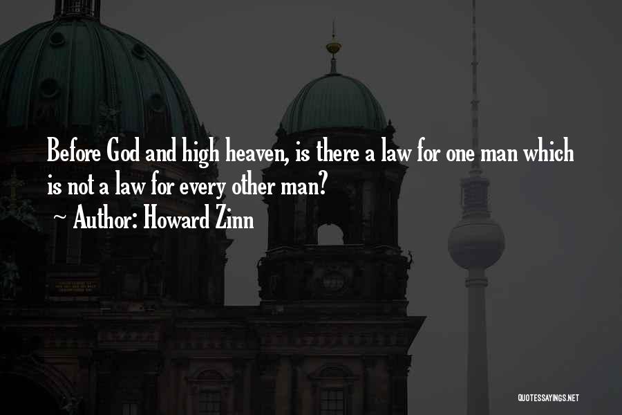 Howard Zinn Quotes: Before God And High Heaven, Is There A Law For One Man Which Is Not A Law For Every Other