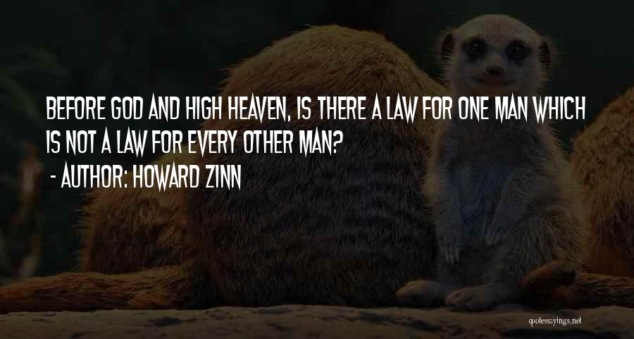 Howard Zinn Quotes: Before God And High Heaven, Is There A Law For One Man Which Is Not A Law For Every Other