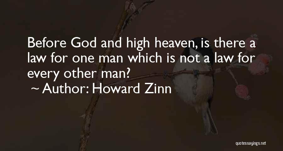 Howard Zinn Quotes: Before God And High Heaven, Is There A Law For One Man Which Is Not A Law For Every Other