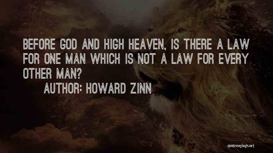 Howard Zinn Quotes: Before God And High Heaven, Is There A Law For One Man Which Is Not A Law For Every Other