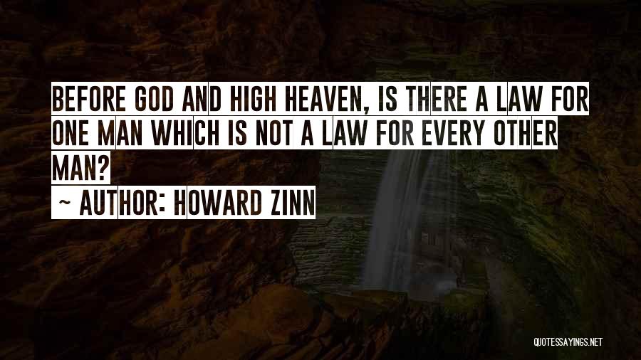 Howard Zinn Quotes: Before God And High Heaven, Is There A Law For One Man Which Is Not A Law For Every Other