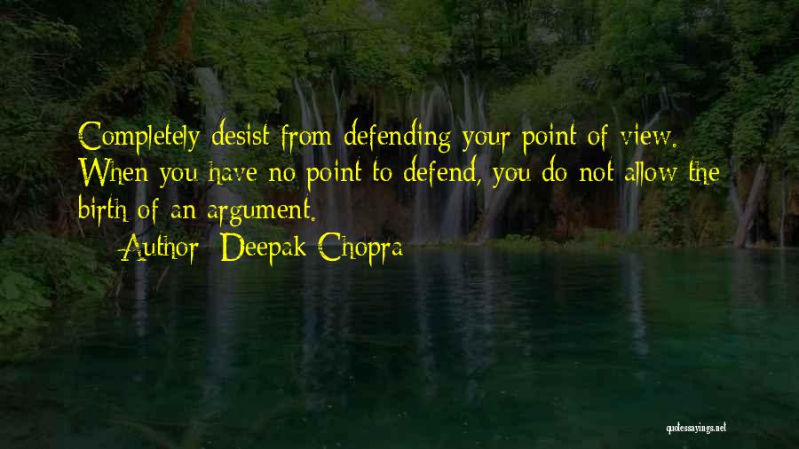 Deepak Chopra Quotes: Completely Desist From Defending Your Point Of View. When You Have No Point To Defend, You Do Not Allow The