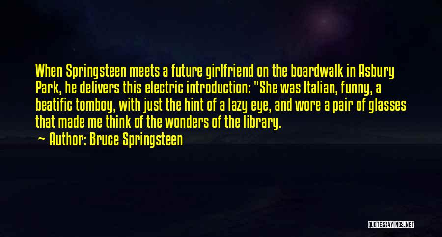 Bruce Springsteen Quotes: When Springsteen Meets A Future Girlfriend On The Boardwalk In Asbury Park, He Delivers This Electric Introduction: She Was Italian,