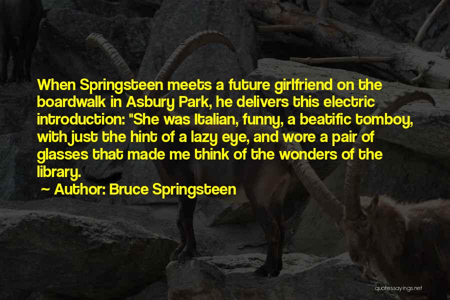 Bruce Springsteen Quotes: When Springsteen Meets A Future Girlfriend On The Boardwalk In Asbury Park, He Delivers This Electric Introduction: She Was Italian,