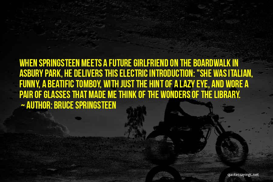 Bruce Springsteen Quotes: When Springsteen Meets A Future Girlfriend On The Boardwalk In Asbury Park, He Delivers This Electric Introduction: She Was Italian,