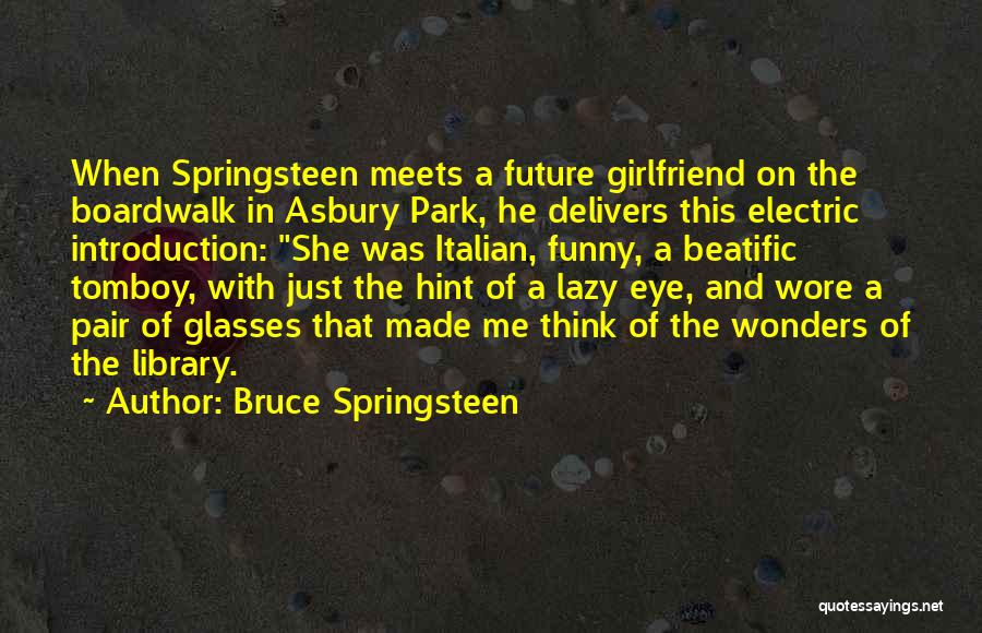 Bruce Springsteen Quotes: When Springsteen Meets A Future Girlfriend On The Boardwalk In Asbury Park, He Delivers This Electric Introduction: She Was Italian,