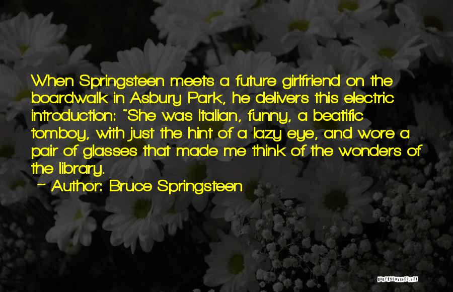 Bruce Springsteen Quotes: When Springsteen Meets A Future Girlfriend On The Boardwalk In Asbury Park, He Delivers This Electric Introduction: She Was Italian,