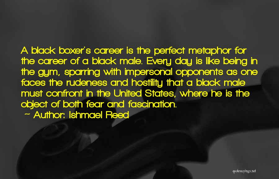 Ishmael Reed Quotes: A Black Boxer's Career Is The Perfect Metaphor For The Career Of A Black Male. Every Day Is Like Being