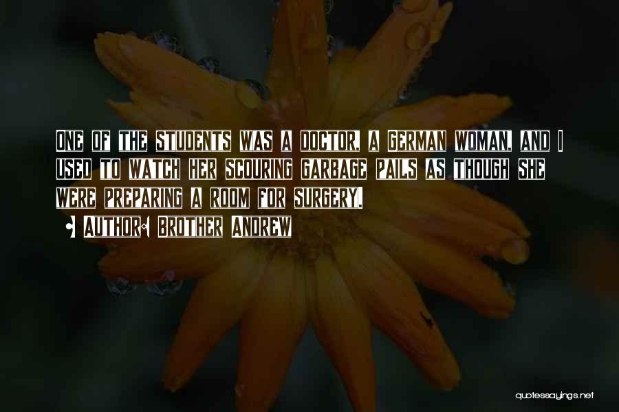 Brother Andrew Quotes: One Of The Students Was A Doctor, A German Woman, And I Used To Watch Her Scouring Garbage Pails As