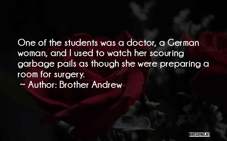 Brother Andrew Quotes: One Of The Students Was A Doctor, A German Woman, And I Used To Watch Her Scouring Garbage Pails As