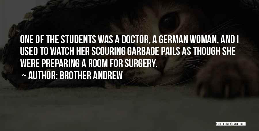 Brother Andrew Quotes: One Of The Students Was A Doctor, A German Woman, And I Used To Watch Her Scouring Garbage Pails As