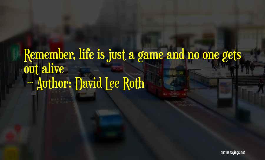 David Lee Roth Quotes: Remember, Life Is Just A Game And No One Gets Out Alive