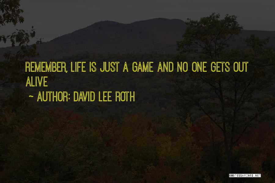 David Lee Roth Quotes: Remember, Life Is Just A Game And No One Gets Out Alive