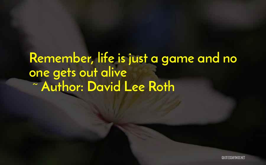 David Lee Roth Quotes: Remember, Life Is Just A Game And No One Gets Out Alive