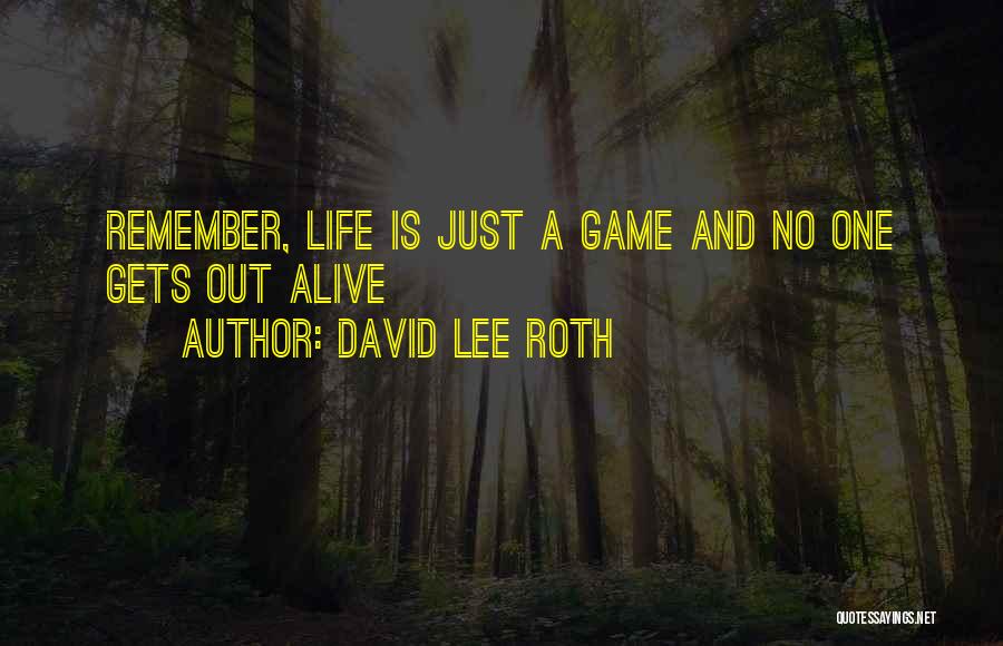 David Lee Roth Quotes: Remember, Life Is Just A Game And No One Gets Out Alive