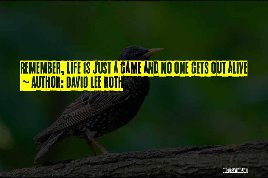 David Lee Roth Quotes: Remember, Life Is Just A Game And No One Gets Out Alive