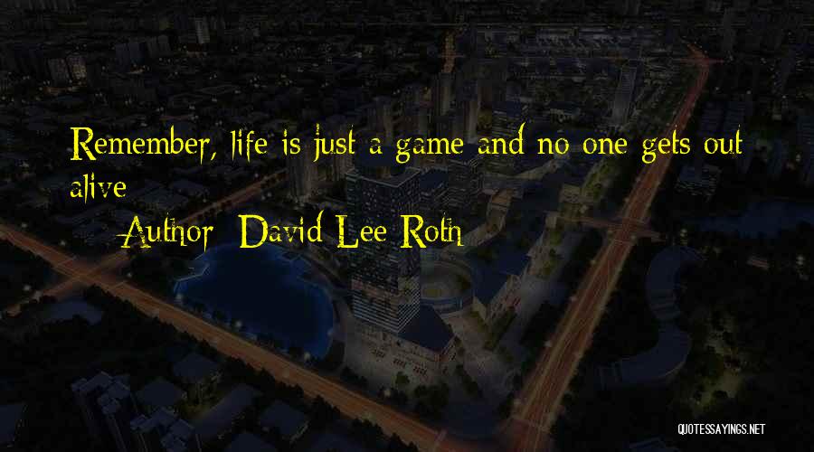 David Lee Roth Quotes: Remember, Life Is Just A Game And No One Gets Out Alive